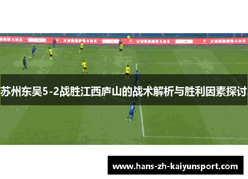 苏州东吴5-2战胜江西庐山的战术解析与胜利因素探讨