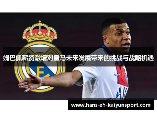 姆巴佩薪资激增对皇马未来发展带来的挑战与战略机遇