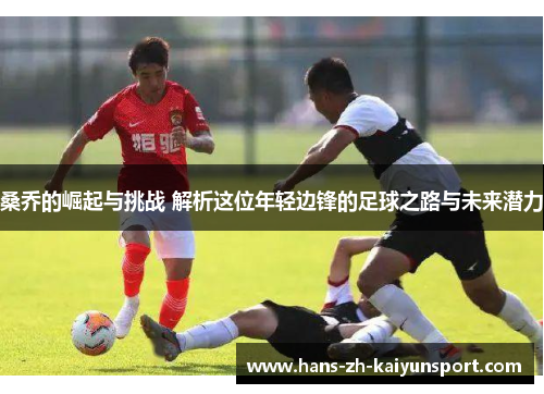 桑乔的崛起与挑战 解析这位年轻边锋的足球之路与未来潜力 桑乔的崛起与挑战 解析这位年轻边锋的足球之路与未来潜力