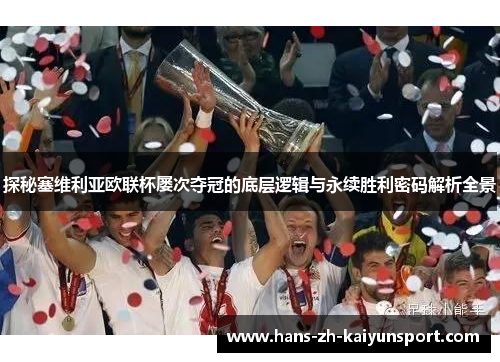 探秘塞维利亚欧联杯屡次夺冠的底层逻辑与永续胜利密码解析全景