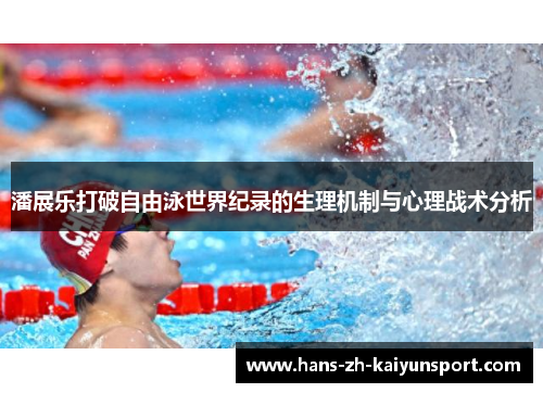 潘展乐打破自由泳世界纪录的生理机制与心理战术分析