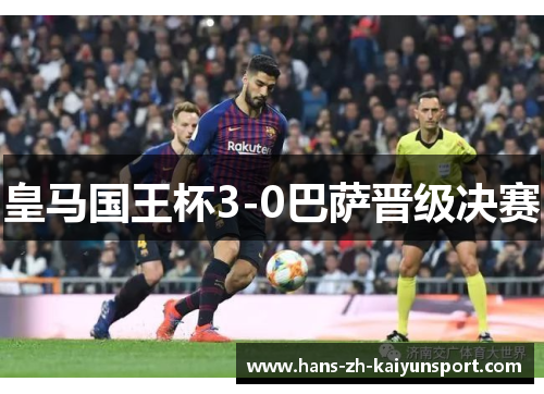 皇马国王杯3-0巴萨晋级决赛