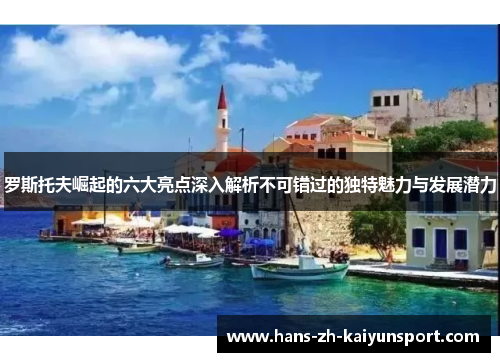 罗斯托夫崛起的六大亮点深入解析不可错过的独特魅力与发展潜力