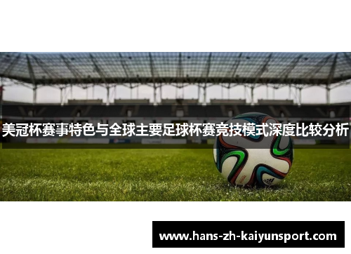 美冠杯赛事特色与全球主要足球杯赛竞技模式深度比较分析 美冠杯赛事特色与全球主要足球杯赛竞技模式深度比较分析