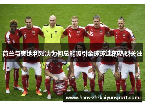 荷兰与奥地利对决为何总能吸引全球球迷的热烈关注