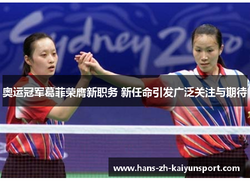 奥运冠军葛菲荣膺新职务 新任命引发广泛关注与期待 奥运冠军葛菲荣膺新职务 新任命引发广泛关注与期待