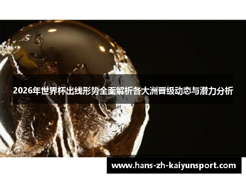 2026年世界杯出线形势全面解析各大洲晋级动态与潜力分析 2026年世界杯出线形势全面解析各大洲晋级动态与潜力分析