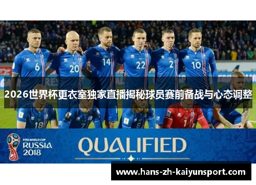 2026世界杯更衣室独家直播揭秘球员赛前备战与心态调整
