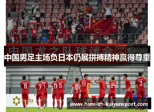 中国男足主场负日本仍展拼搏精神赢得尊重