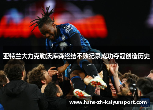 亚特兰大力克勒沃库森终结不败纪录成功夺冠创造历史