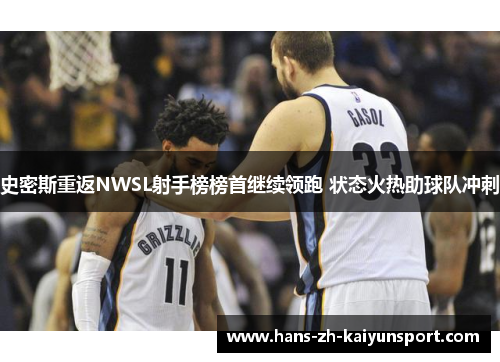 史密斯重返NWSL射手榜榜首继续领跑 状态火热助球队冲刺