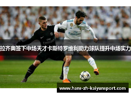 拉齐奥签下中场天才卡斯特罗维利助力球队提升中场实力