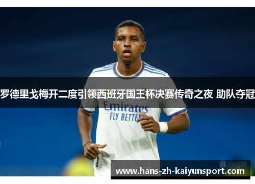 罗德里戈梅开二度引领西班牙国王杯决赛传奇之夜 助队夺冠 罗德里戈梅开二度引领西班牙国王杯决赛传奇之夜 助队夺冠